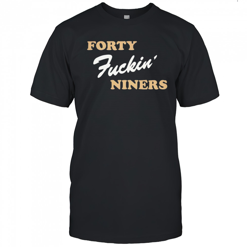 Forty fuckin’ niners funny shirt