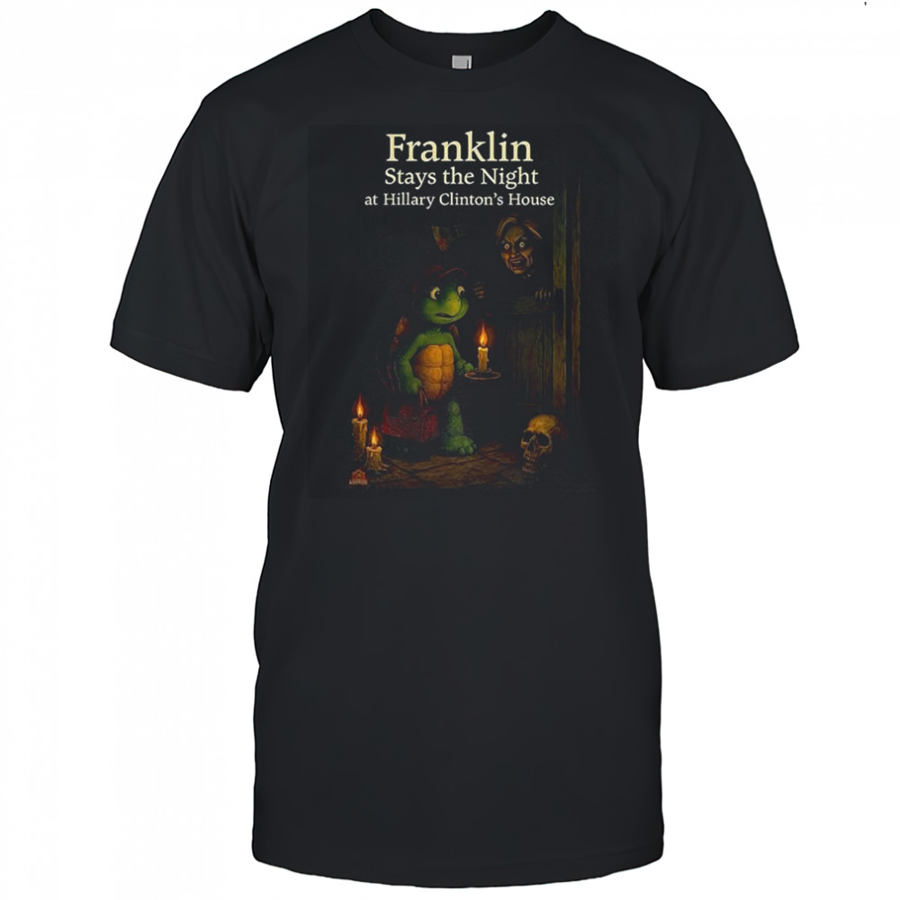 Franklin stays the night at Hillary Clinton’s house shirt