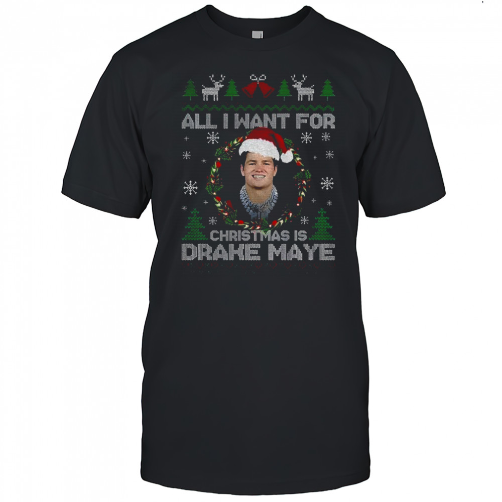 Funny All I Want For Christmas Is Drake Maye Football Fan Patriots shirt