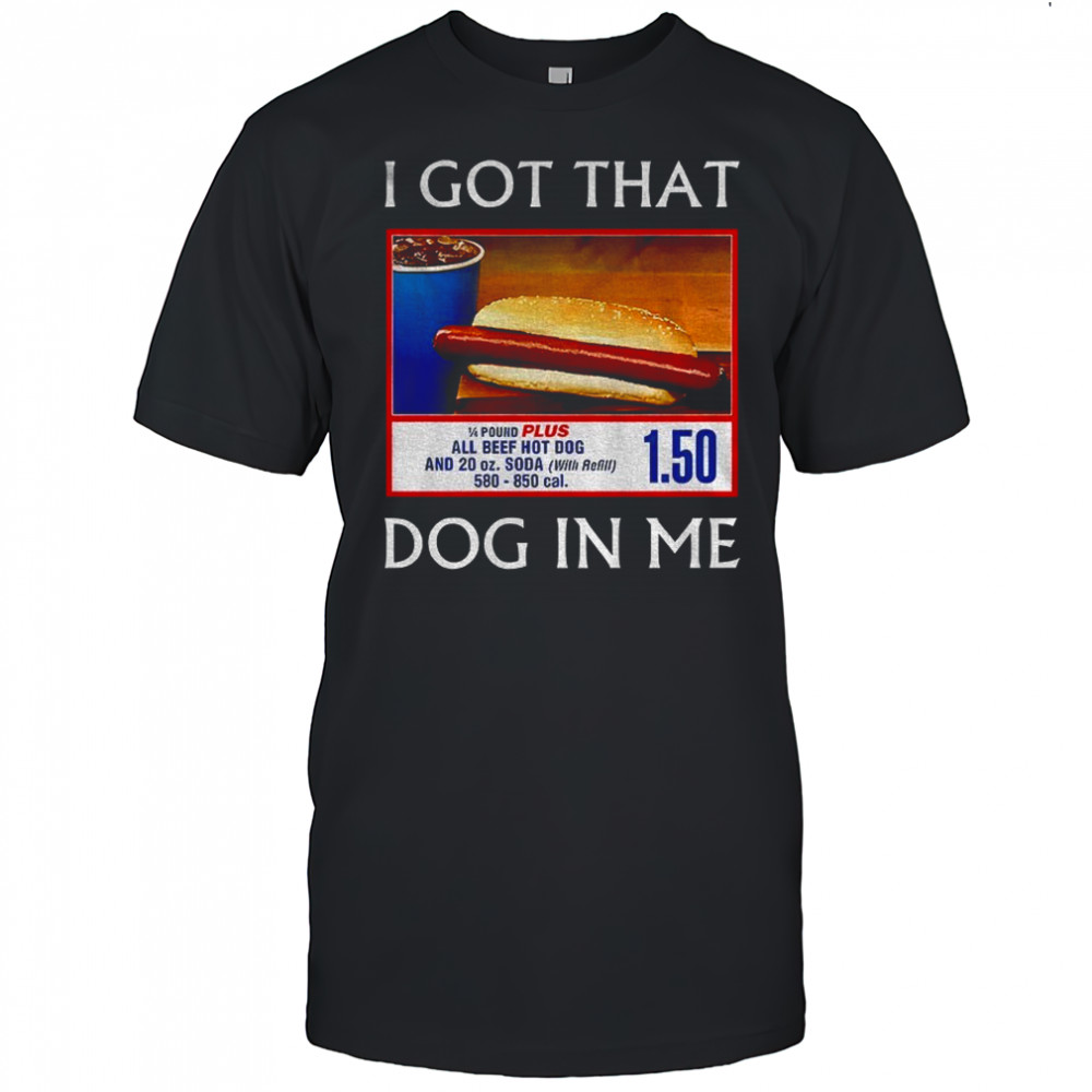 Funny I Got That Dog In Me Food Court Meme shirt