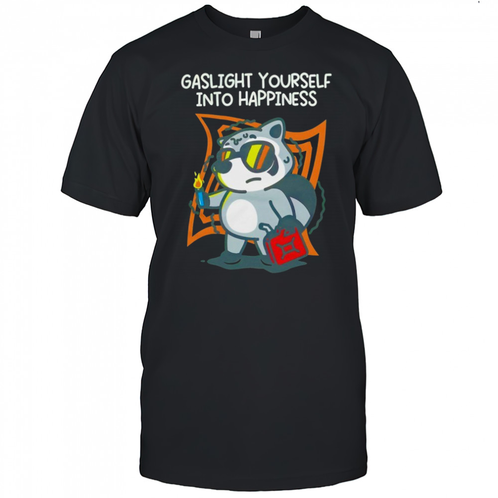 Gaslight yourself into happiness shirt