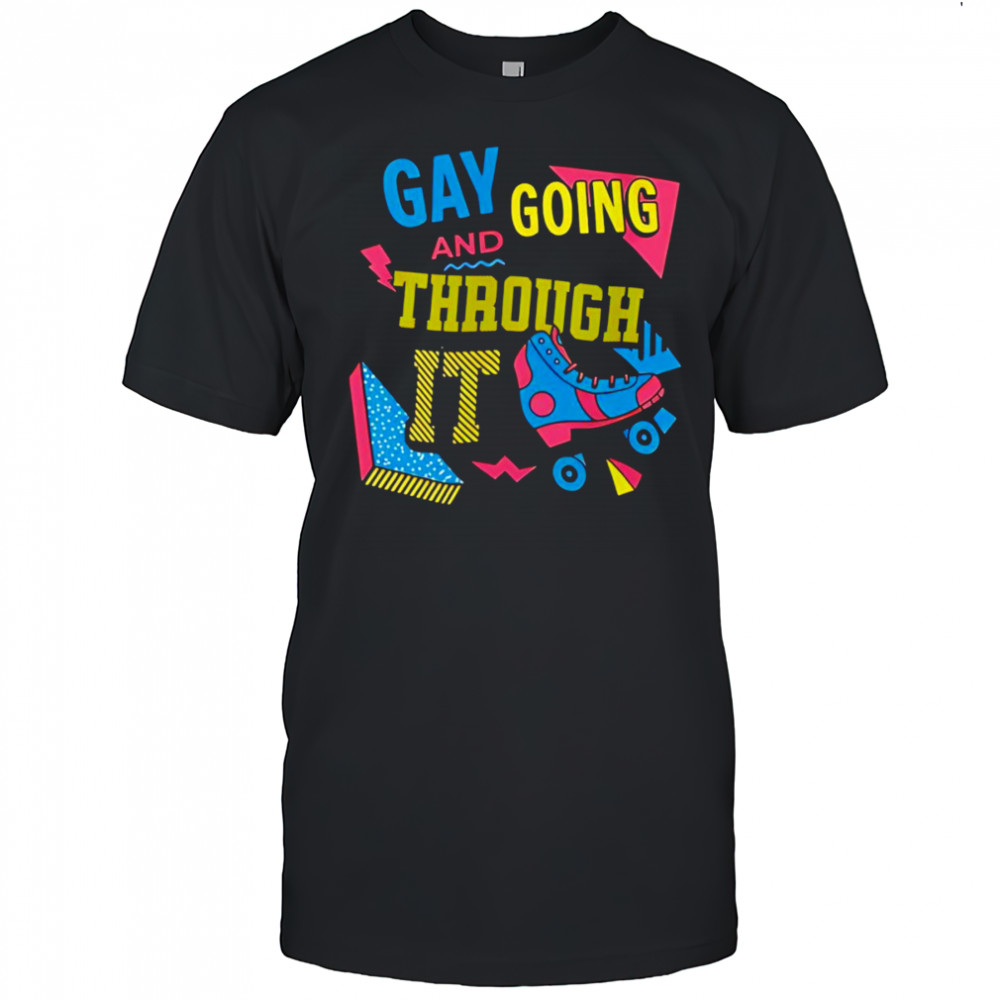 Gay And Going Through It Shirt