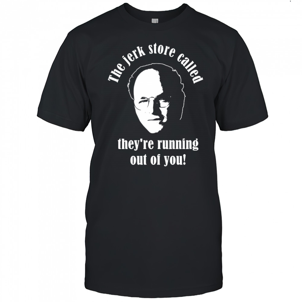 George Costanza The jerk store called they’re running out of you shirt