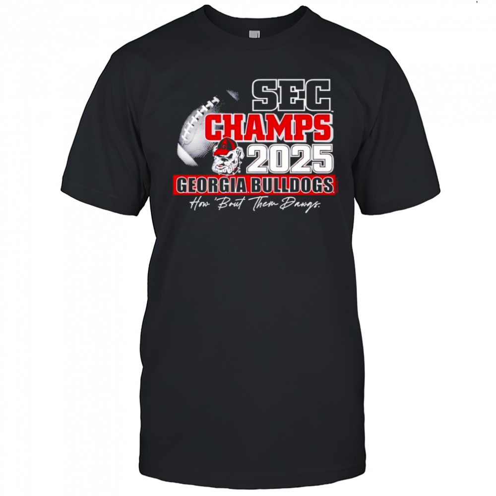Georgia Bulldogs 2025 Sec Champions How About Them Dawgs Shirt