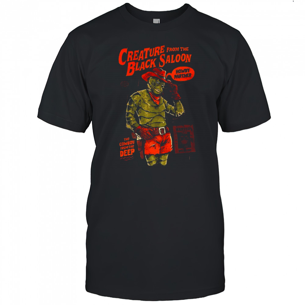 Gill-man Creature from the Black Saloon The cowboy from the deep wanted shirt