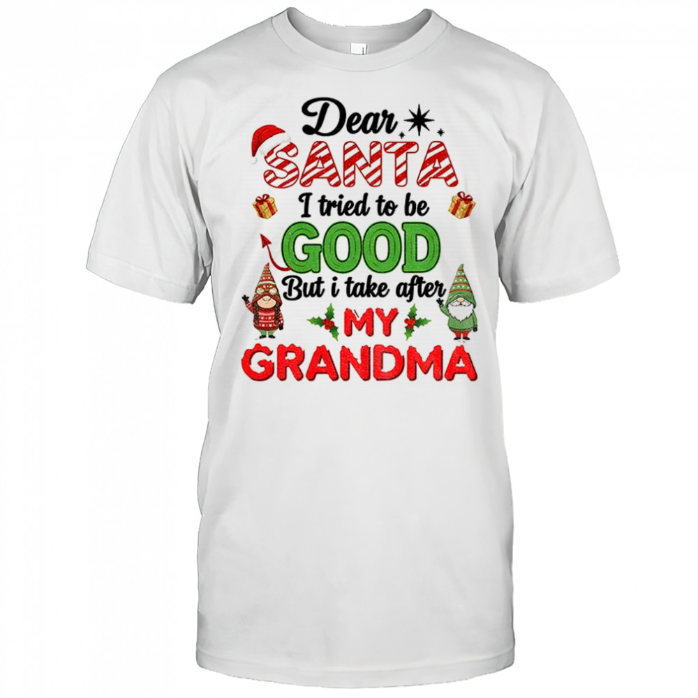 Gnome couple dear Santa I tried to be good but I take after my grandma Christmas shirt