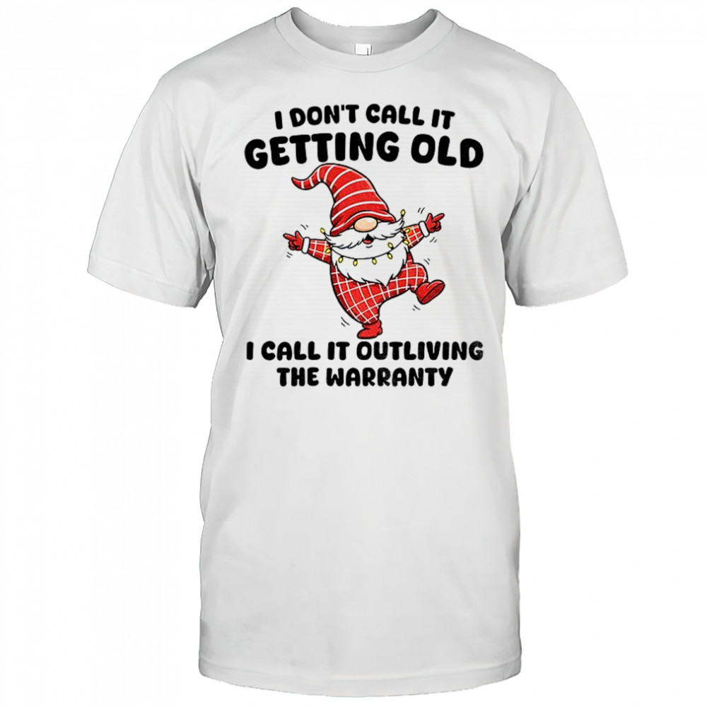 Gnome dancing I don’t call it getting old I call it outliving the warranty Christmas shirt