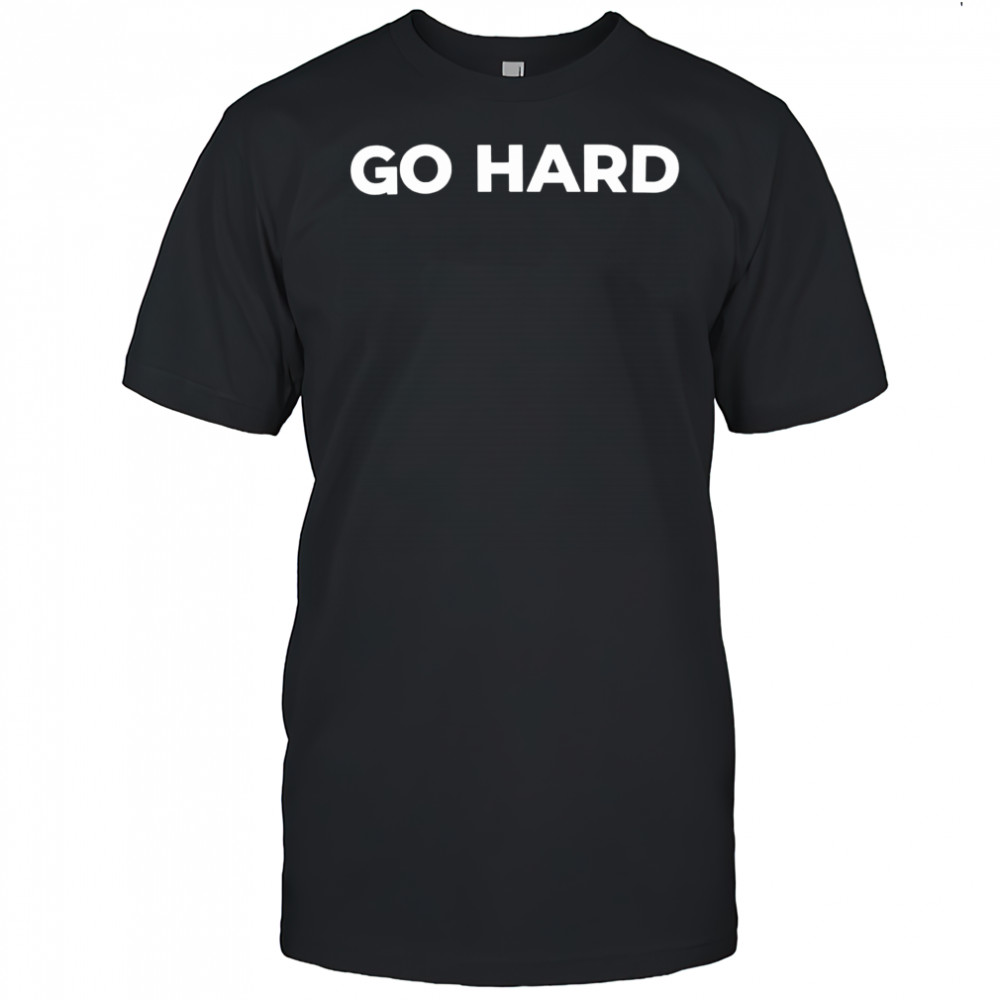 Go Hard shirt