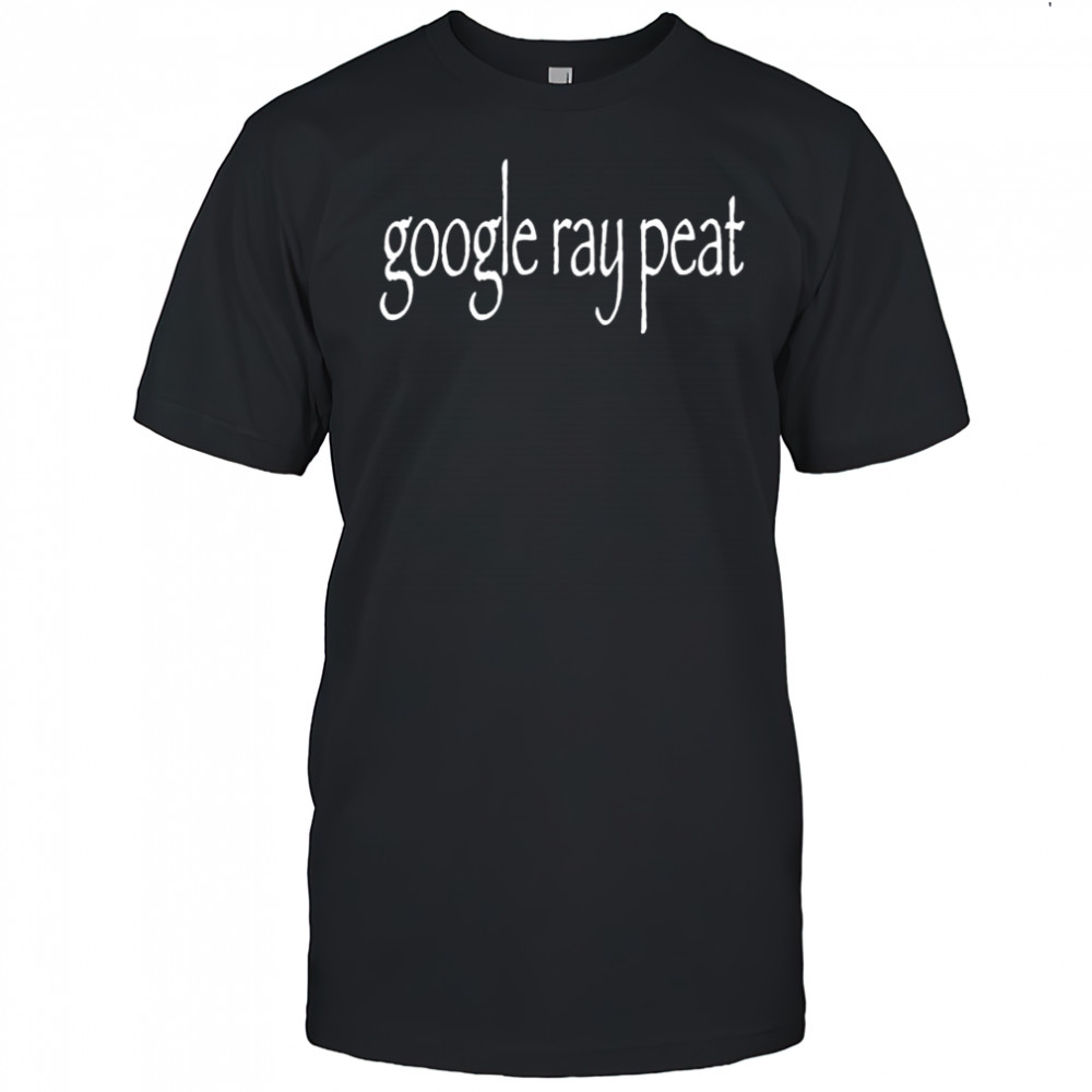 Google ray peat shirt