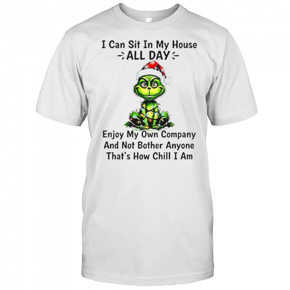 Grinch Christmas Light I Can Sit In My House All Day Enjoy My Own Company And Not Bother Anyone Thats How Chill I Am Shirt