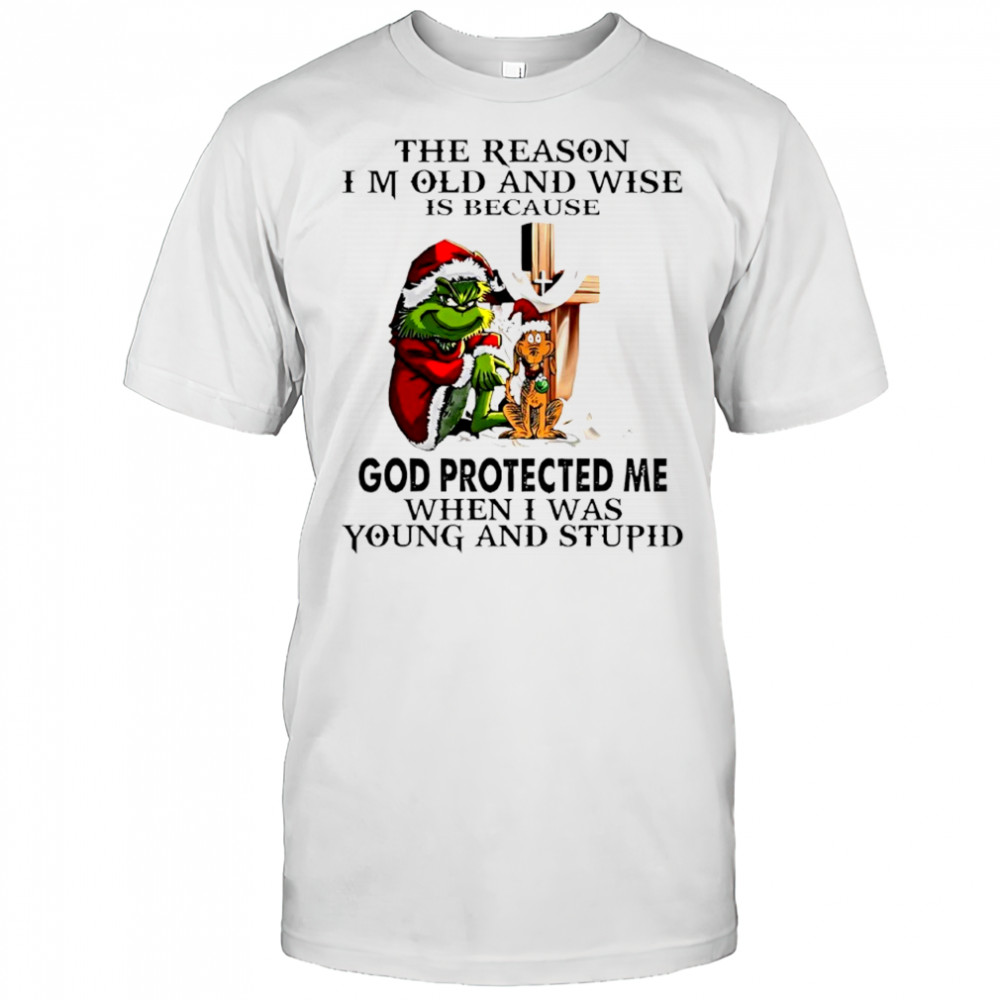 Grinch Cross The Reason Im Old And Wise Is Because God Protected Me When I Was Young And Stupid Shirt