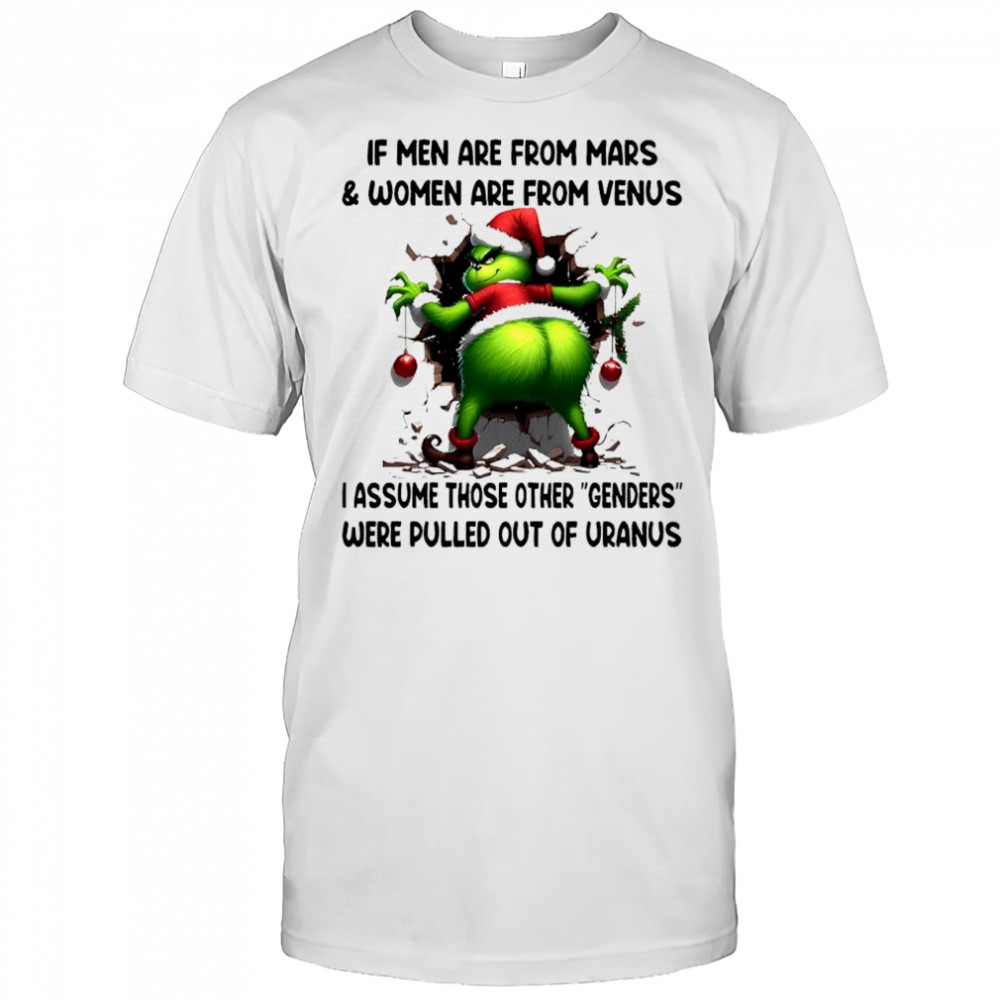 Grinch if men are from mars & women are from venus i assume those other genders were pulled out of uranus shirt