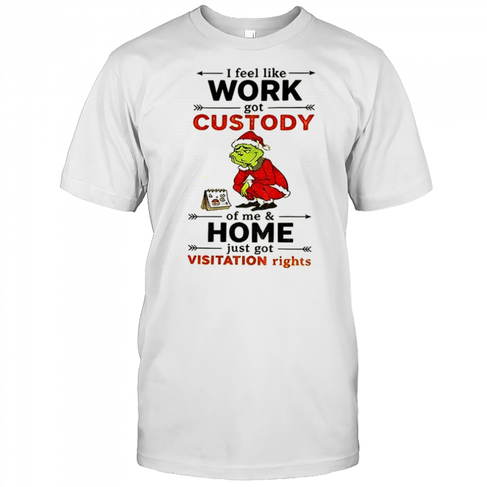 Grinch Santa hat I feel like work got custody of me and home just got visitation rights shirt