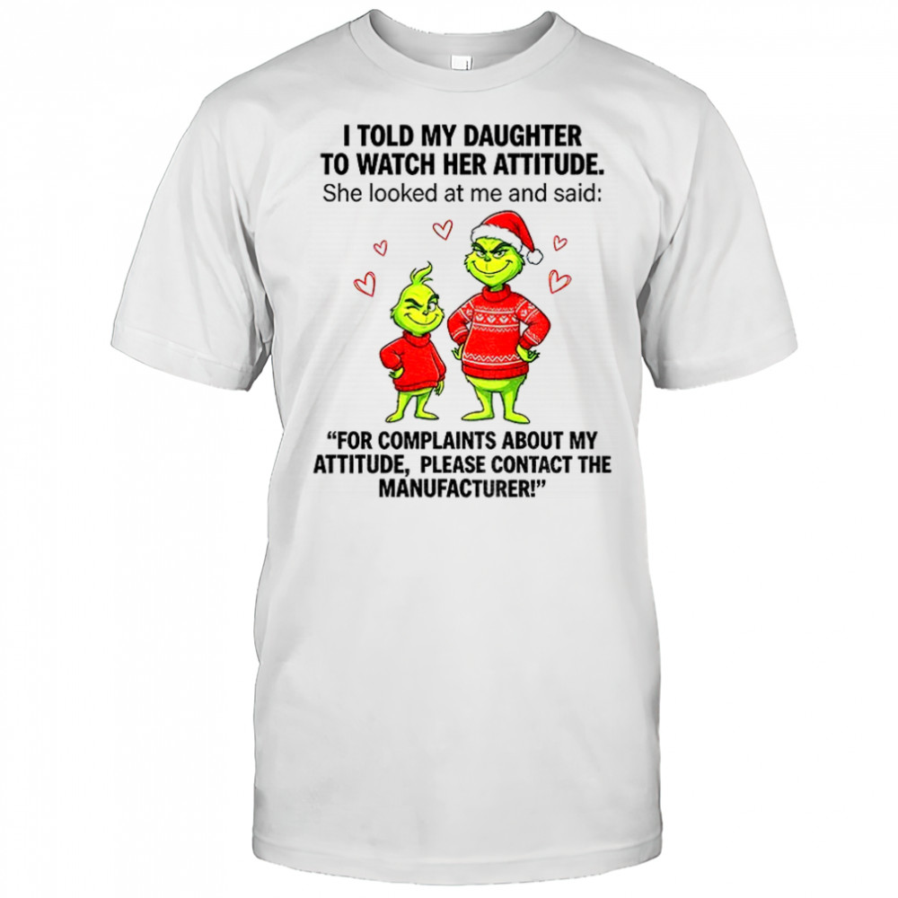 Grinch Santa hat I told my daughter to watch her attitude she looked at me and said Christmas shirt