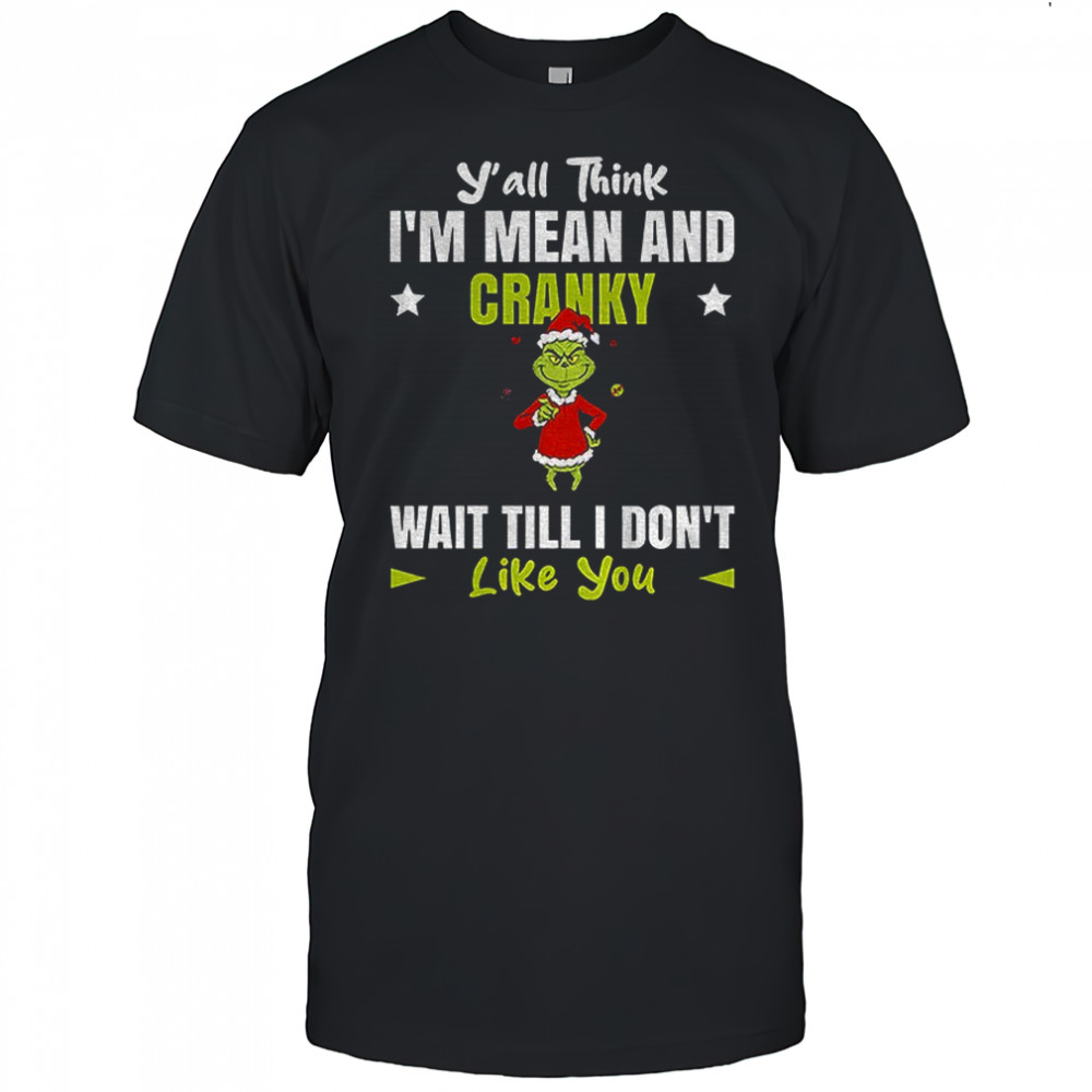 Grinch Santa y’all think I’m mean and cranky wait till I don’t like you Christmas shirt
