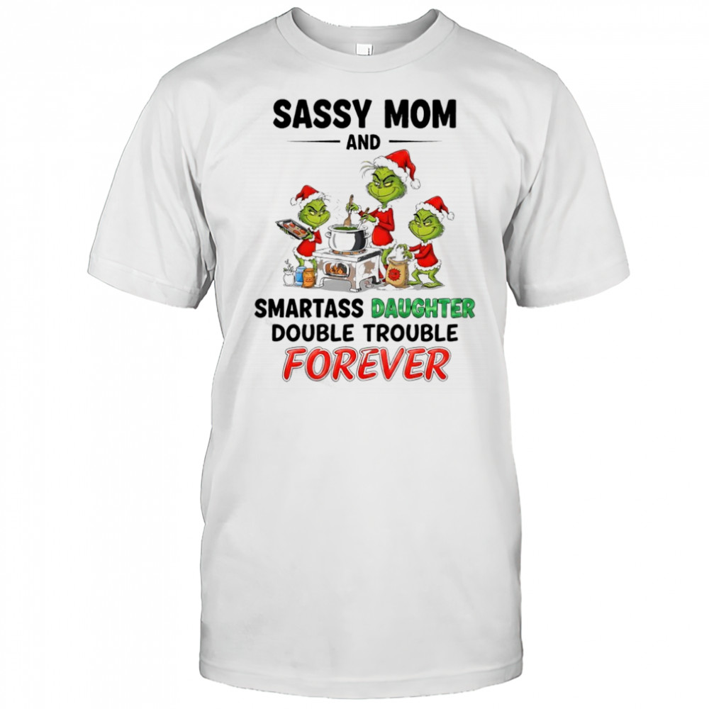 Grinch sassy mom and smartass daughter double trouble forever shirt