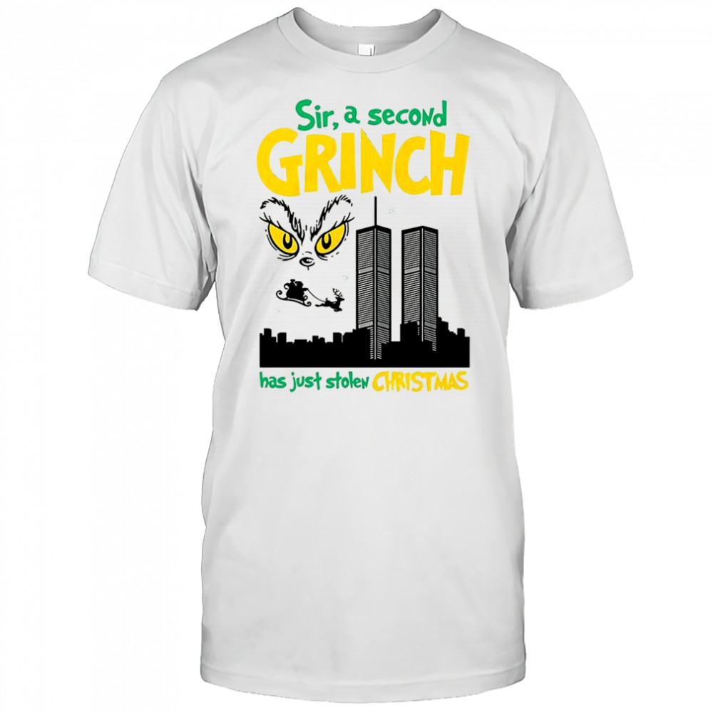 Grinch Sir a second character has just stolen Christmas 9 11 sarcastic shirt