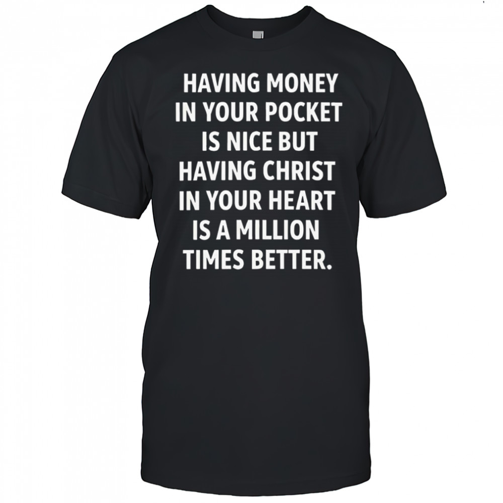 Having Money in Your Pocket is Nice but Having Christ Shirt