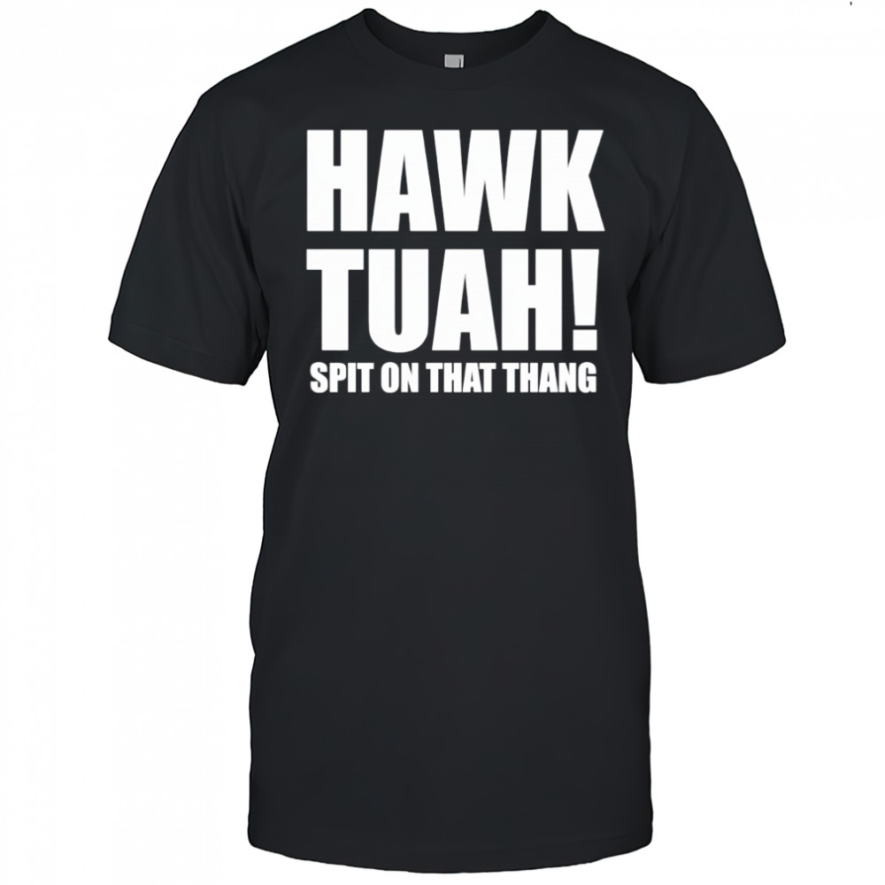 Hawk Tuah spit on the thang shirt