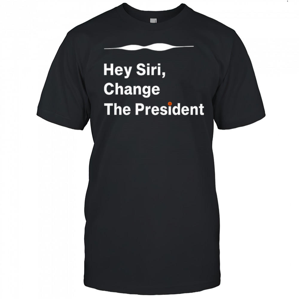 Hey siri change the president shirt