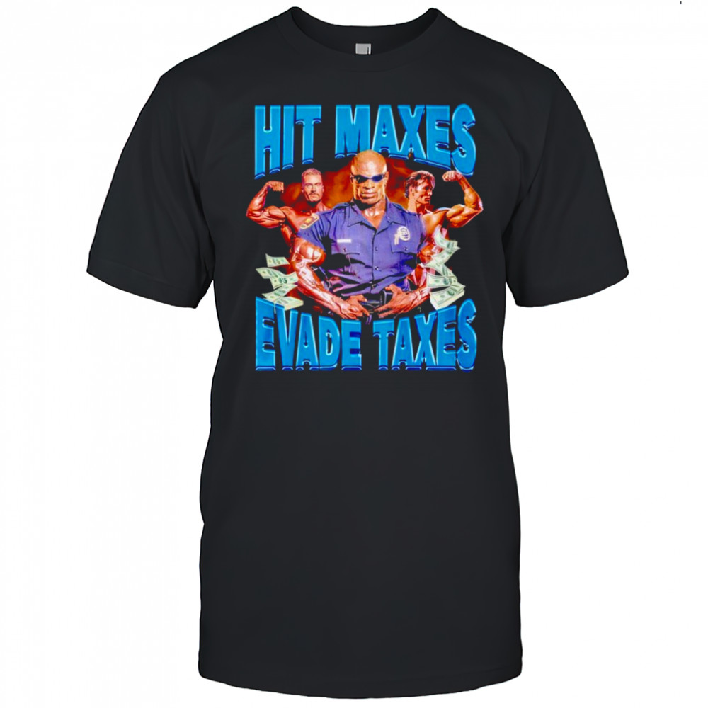Hit Maxes Evade Taxes shirt