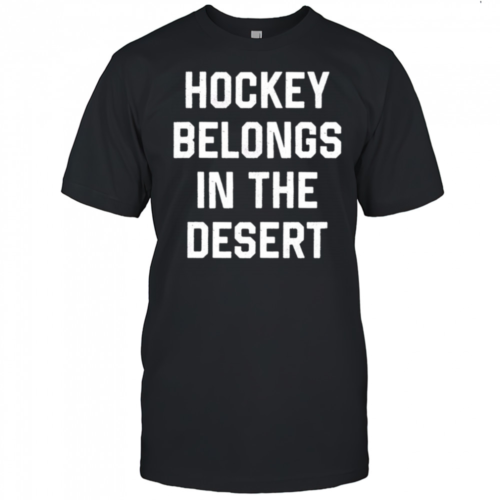 Hockey belongs in the desert shirt