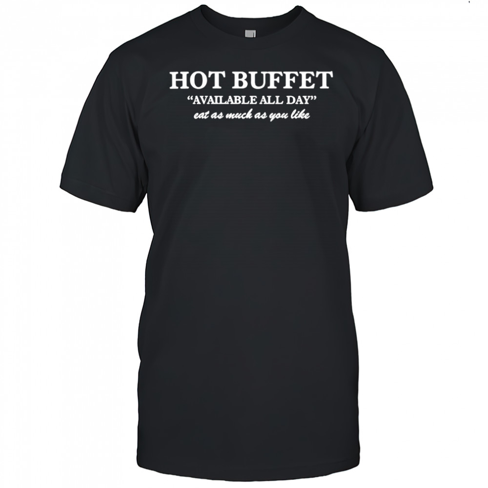 Hot Buffet Available All Day Shirt