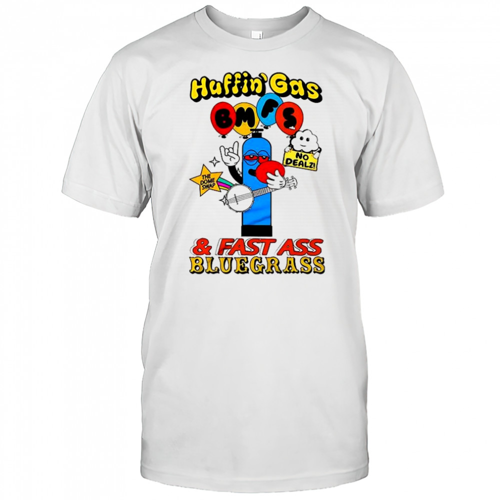 Huffin’ Gas and fast ass bluegrass shirt