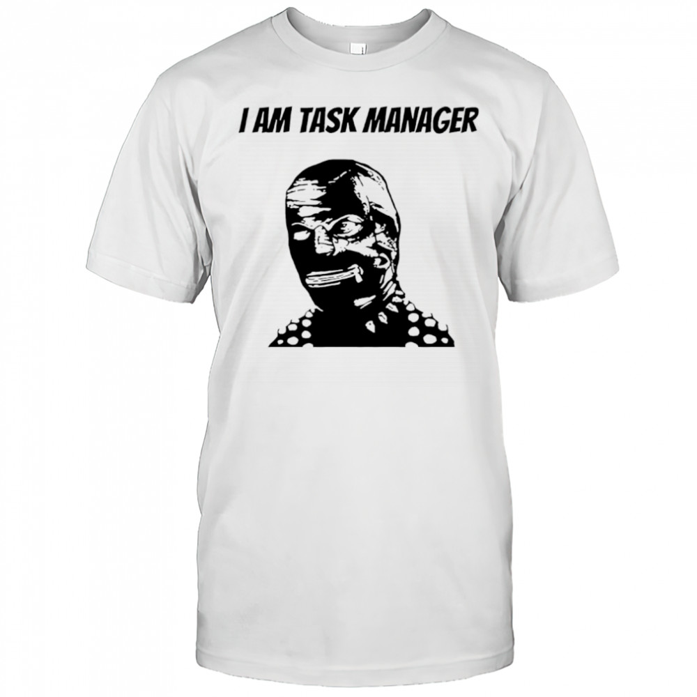 I am task manager graphic shirt
