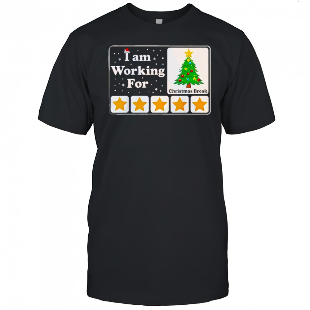 I Am Working For Christmas Break shirt