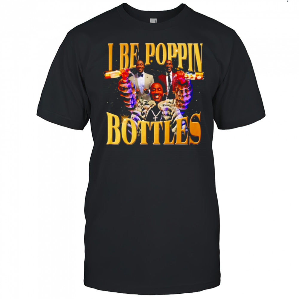 I Be Poppin Bottles shirt