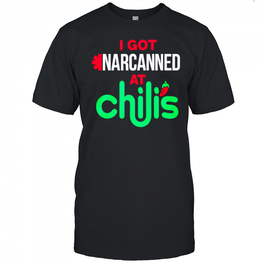 I Got Narcanned At Chilis Shirt