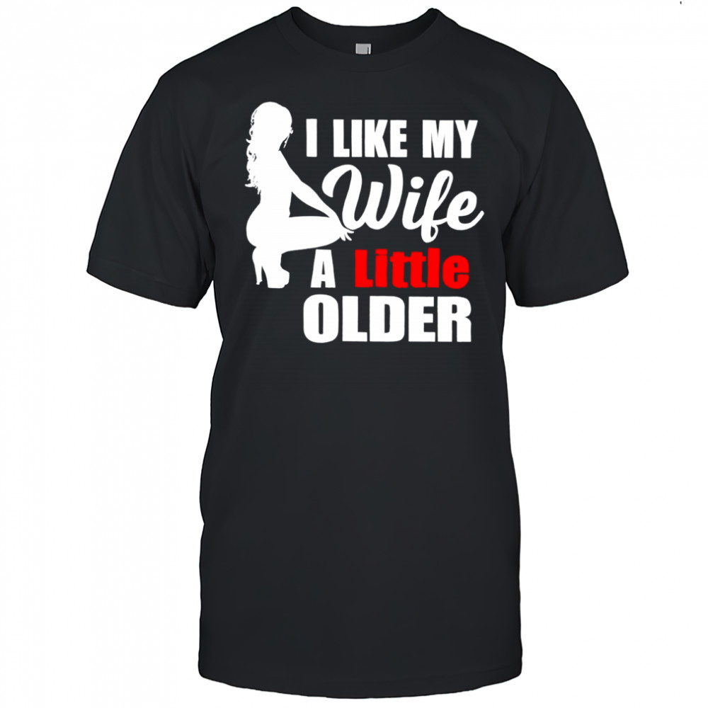 I Like My Wife A Little Older shirt