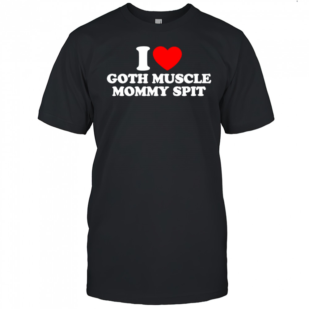 I love Goth Muscle Mommy Spit heat shirt