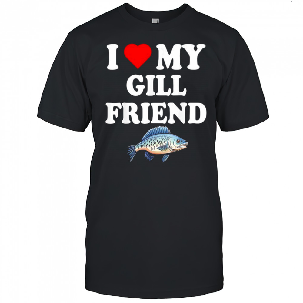 I Love My Gill Friend Fish graphic shirt