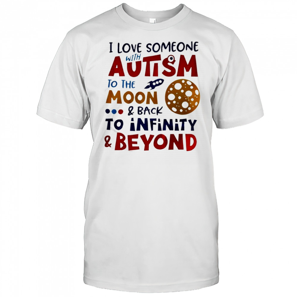 I love someone autism to the moon and back to infinity and beyond shirt