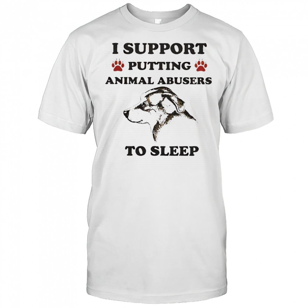 I support putting animal abusers to sleep dog graphic shirt