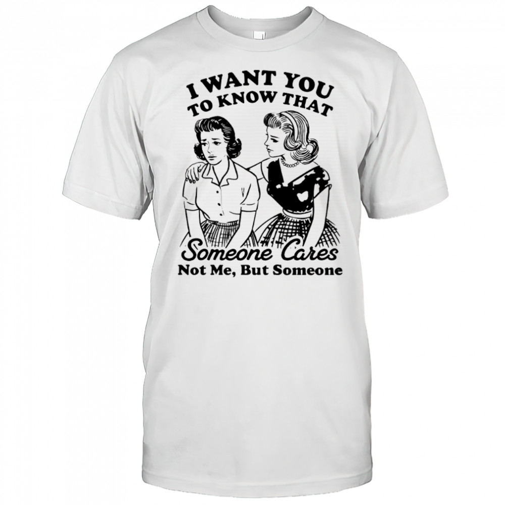 I Want You To Know That Someone graphic Shirt
