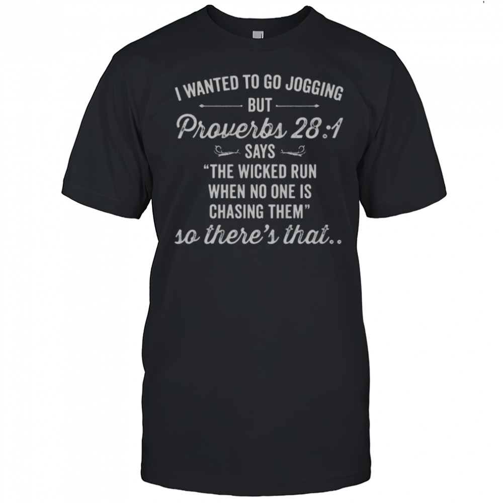 I Wanted To Go Jogging But Proverbs 28 1 Says The Wicked Run When No One Is Chasing Them T-Shirt