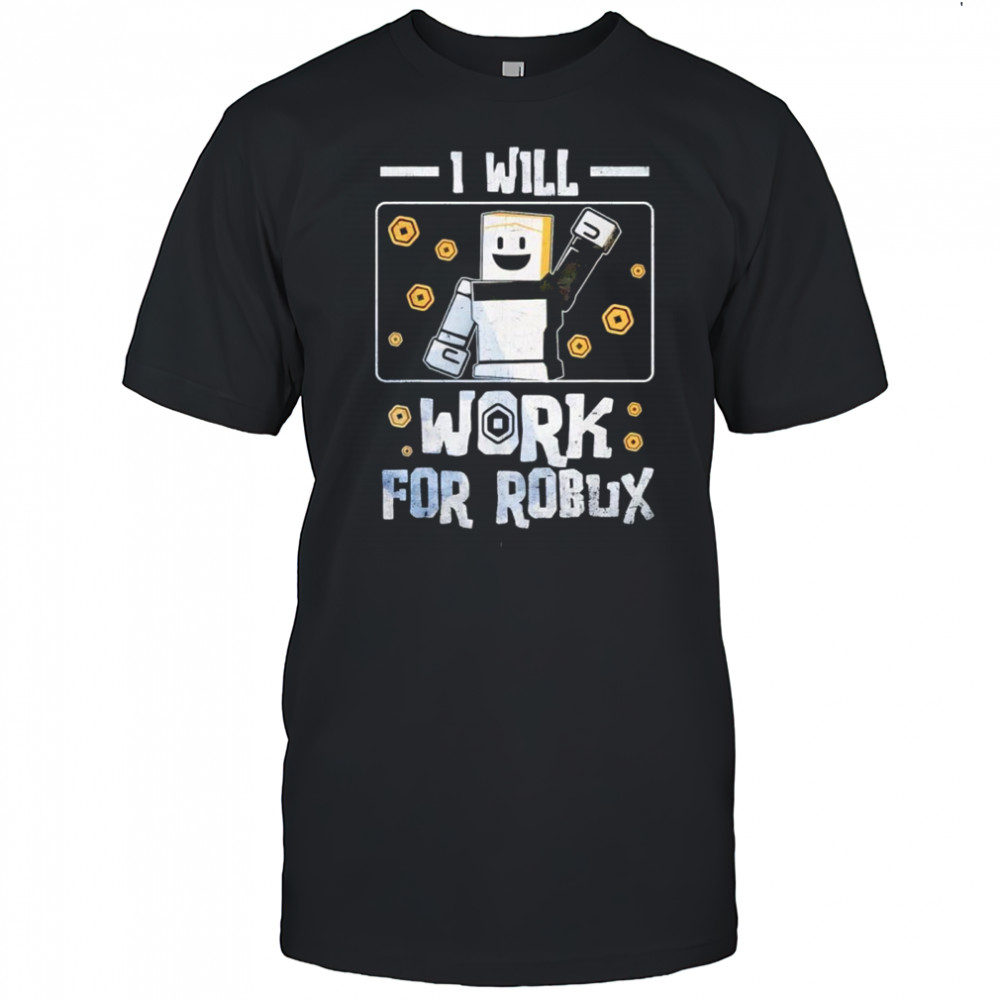 I Will Work For Robux shirt