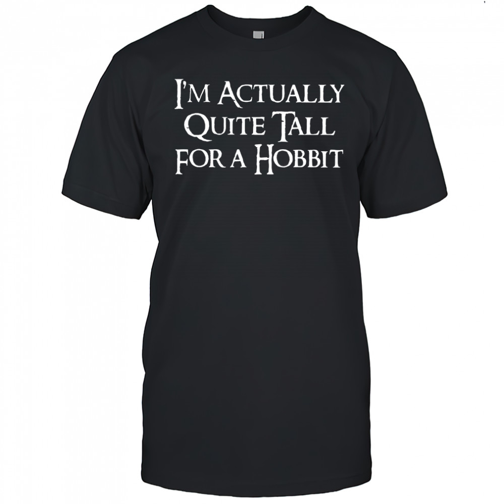 I’m actually quite tall Fora Hobbit shirt