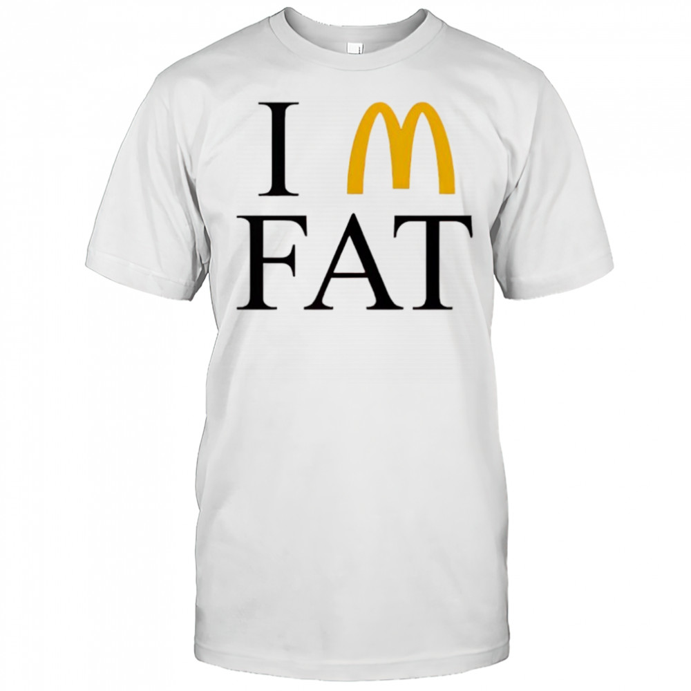 I’m Fat McDonald’s shirt