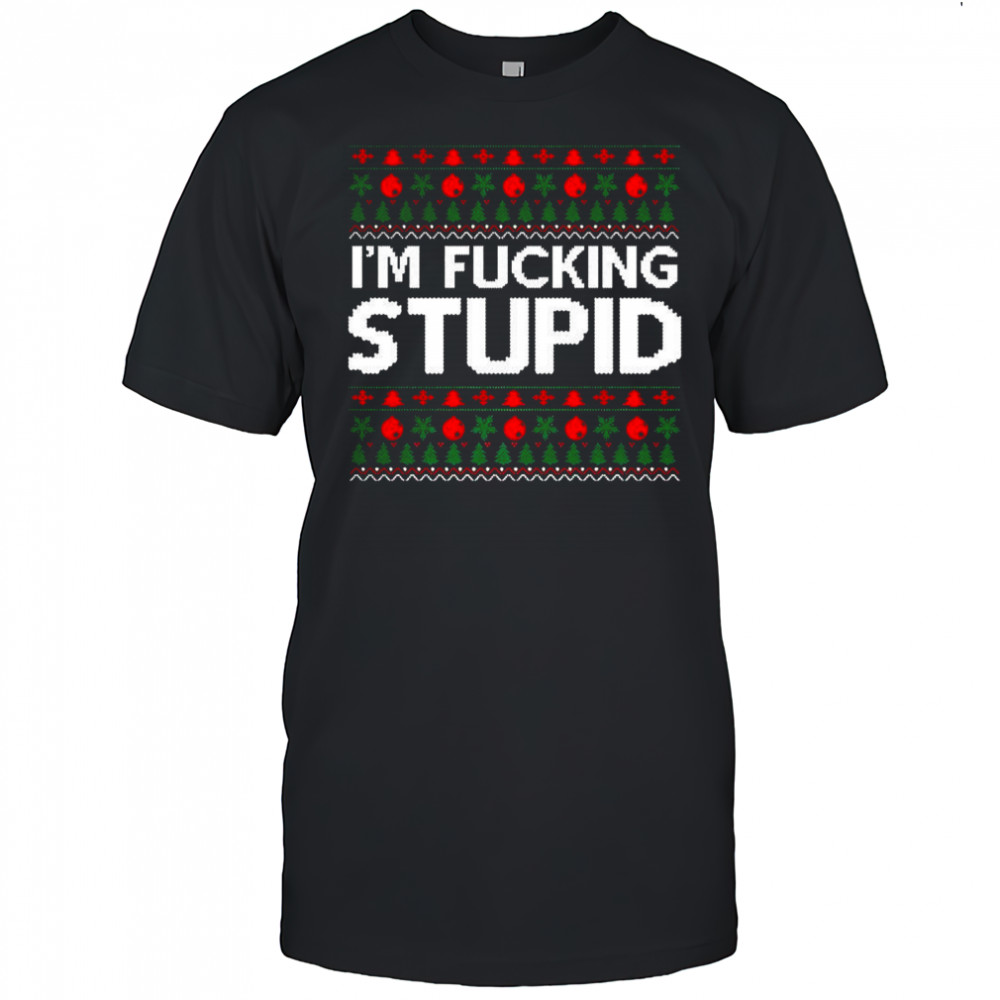 I’m fucking stupid ugly Christmas meme shirt