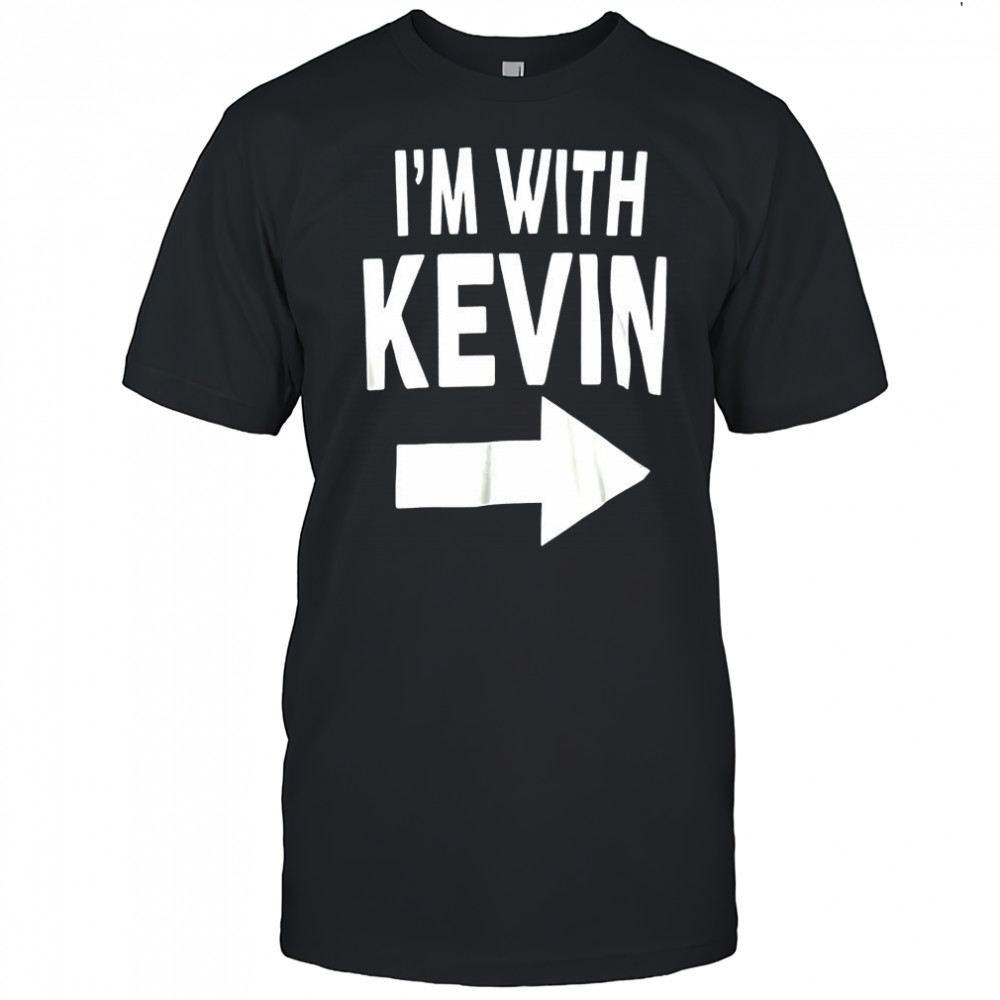I’m with Kevin arrow indicating direction shirt