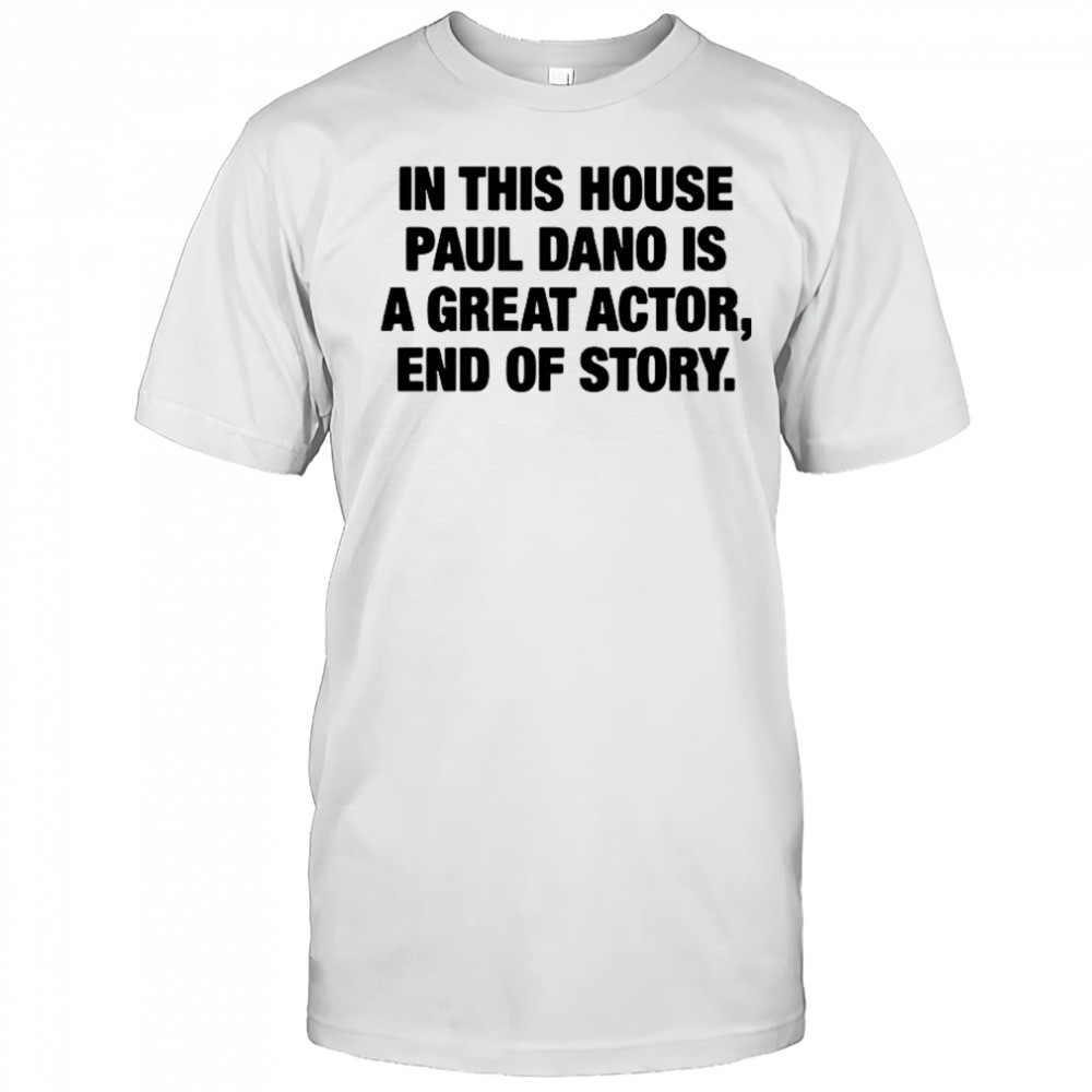 In this house paul is a great actor end of story shirt