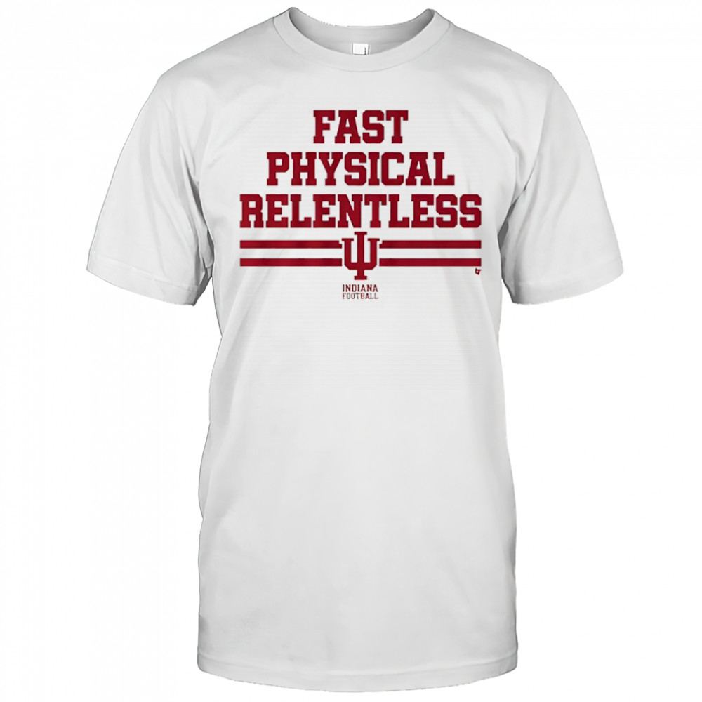 Indiana Football Fast Physical Relentless shirt