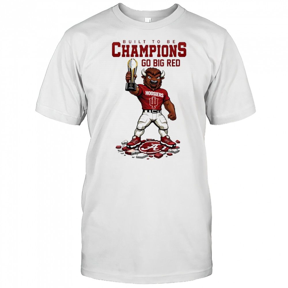 Indiana Hoosiers Built To Be Champions 2025 Go Big Red shirt