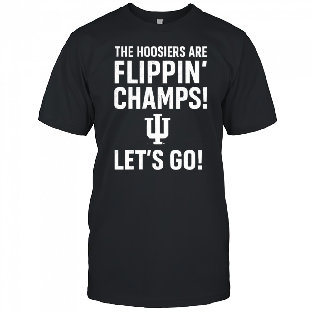 Indiana Hoosiers the Hoosiers are flippin’ Champs let’s go shirt