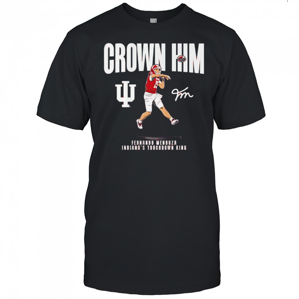 Indiana Touchdown King Fernando Mendoza Crown Him signature shirt