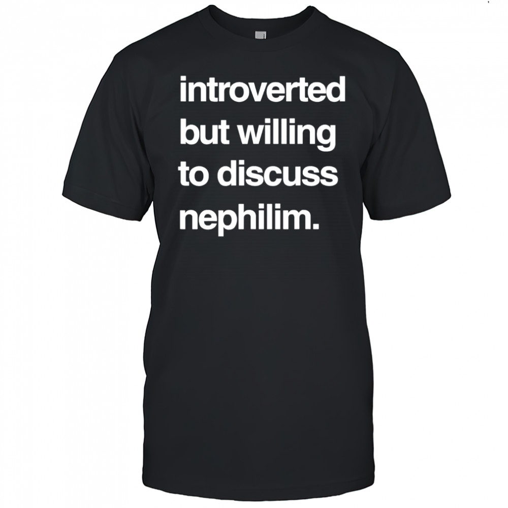 Introverted But Willing To Discuss Nephilim shirt